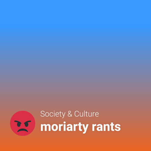 Podcast cover: moriarty rants